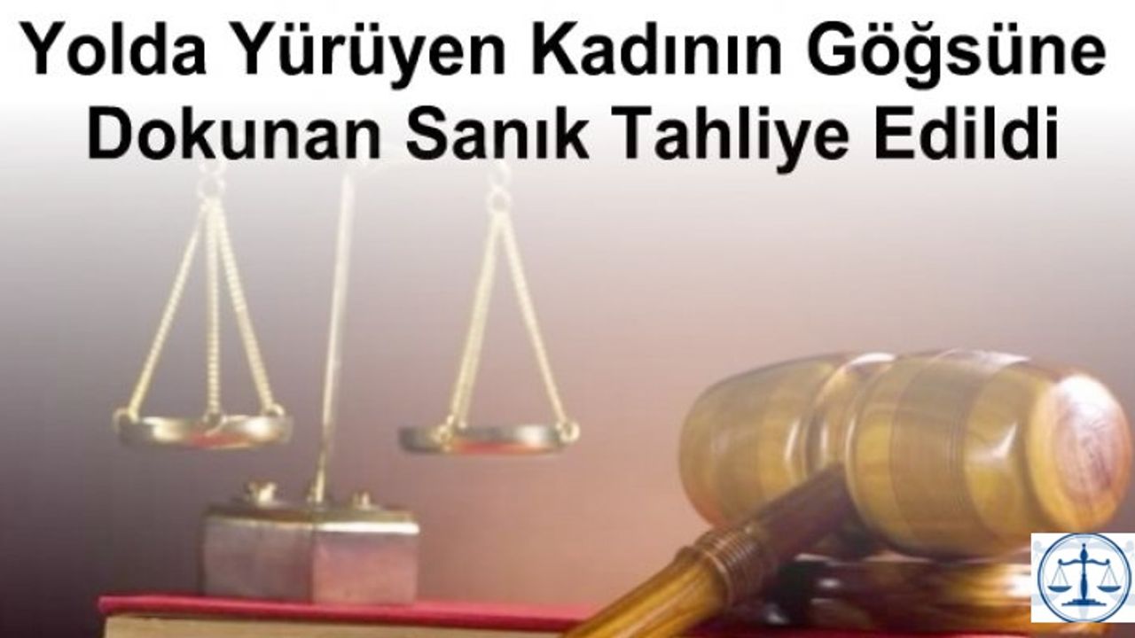 Yolda Yürüyen Kadının Göğsüne Dokunan Sanık Tahliye Edildi
