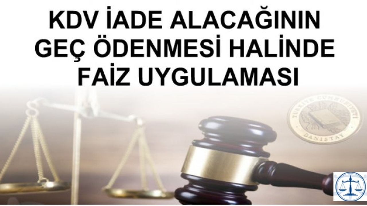 KDV İADE ALACAĞININ GEÇ ÖDENMESİ HALİNDE FAİZ UYGULAMASI