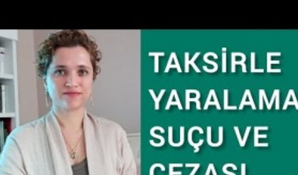 Taksirle Yaralama Suçu, Cezası Ve Ağırlaştırıcı Nitelikli Halleri //Avukat Aysel Aba Kesici