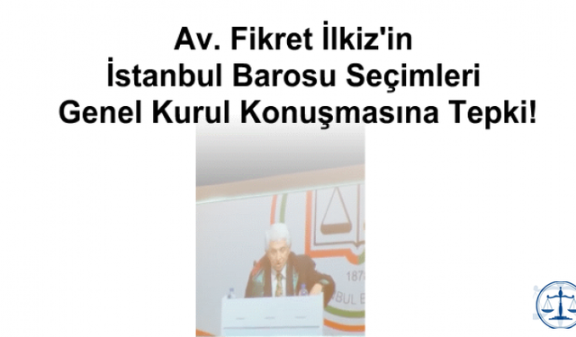 Av. Fikret İlkiz'in İstanbul Barosu Seçimleri Genel Kurul Konuşmasına Tepki!