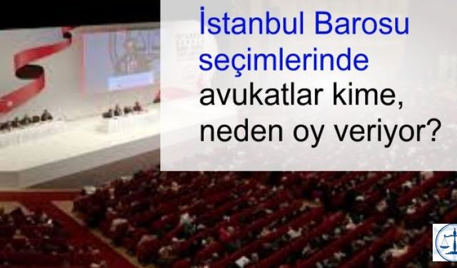 İstanbul Barosu’nda avukatlar kime, neden oy veriyor?
