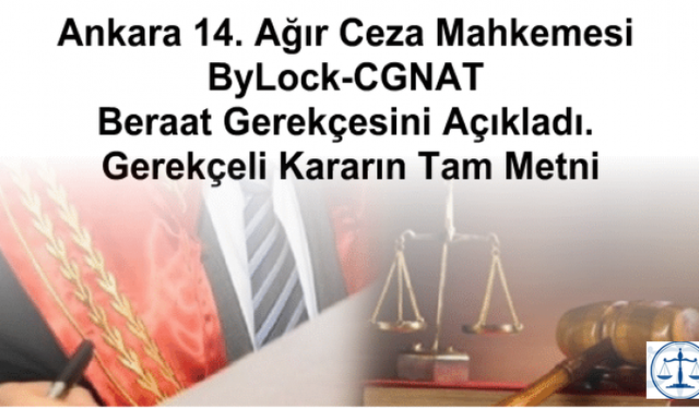 Ankara 14. Ağır Ceza Mahkemesi ByLock-CGNAT Beraat Gerekçesini Açıkladı. Gerekçeli Kararın Tam Metni
