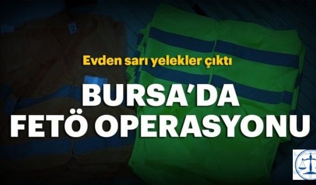 Bursa'da FETÖ operasyonu! Sarı yelekler ele geçirildi