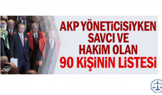AKP yöneticisiyken savcı ve hakim olan 90 kişinin listesi