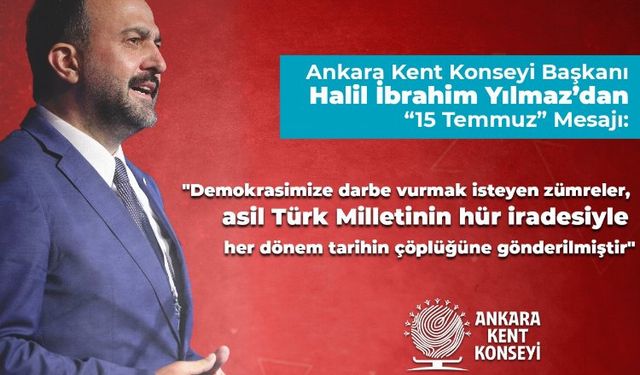 Ankara Kent Konseyi Başkanı Yılmaz’dan ’15 Temmuz’ mesajı