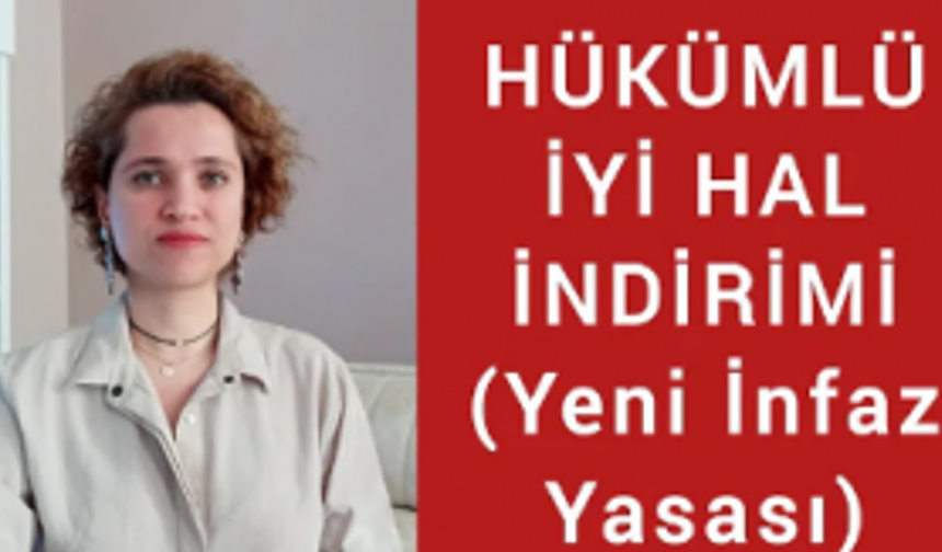 HÜKÜMLÜLERİN İYİ HAL İNDİRİMİ (Yeni Ceza İnfaz Düzenlemesi) /Avukat Aysel Aba Kesici