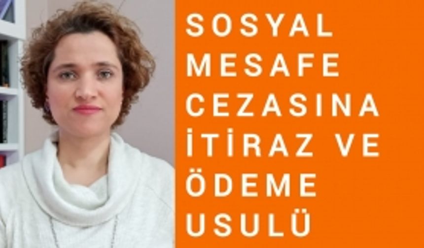 SOSYAL MESAFE CEZASINA İTİRAZ VE ÖDEME USULÜ /Avukat Aysel Aba Kesici