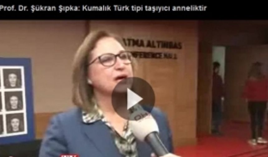Prof. Dr. Şükran Şıpka: Kumalık Türk tipi taşıyıcı anneliktir